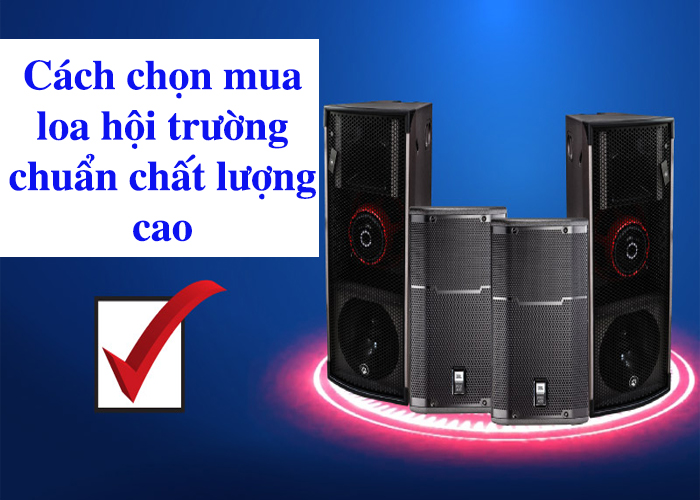 Cách chọn mua loa hội trường chuẩn chất lượng cao